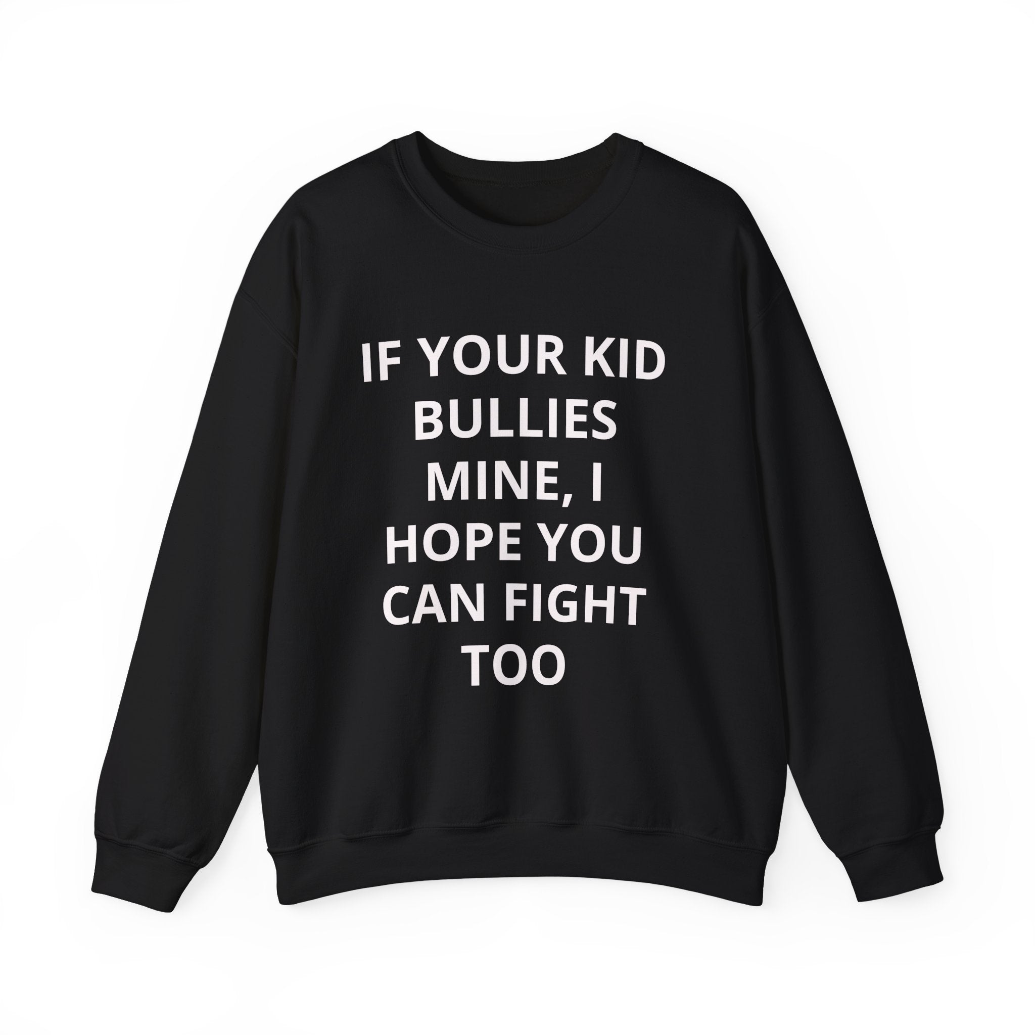 Crewneck Sweatshirt — "If Your Kid Bullies Mine, I Hope You Can Fight Too" Bold Parent Statement Pullover