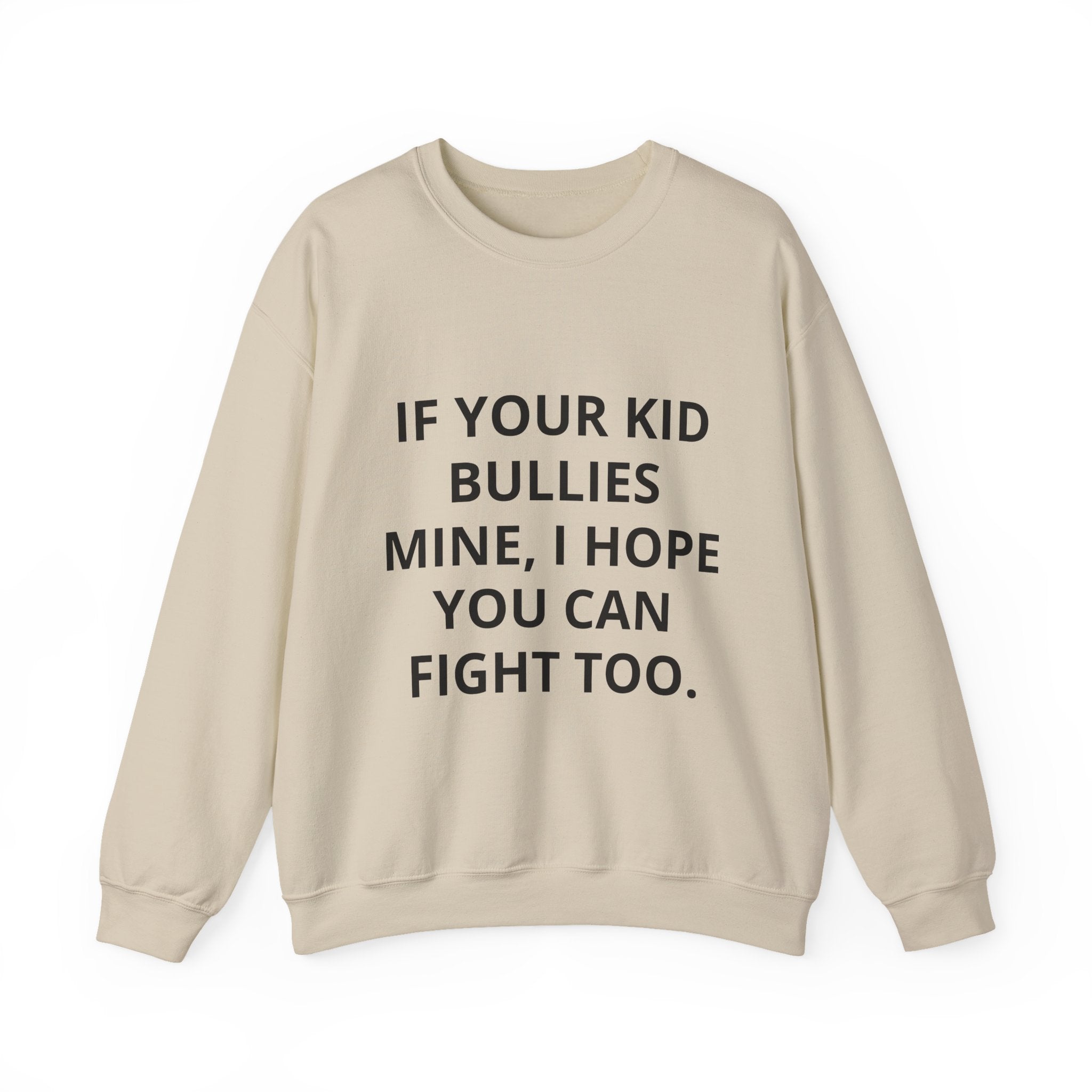 Crewneck Sweatshirt — “If Your Kid Bullies Mine, I Hope You Can Fight Too” Protective Parent Sweatshirt