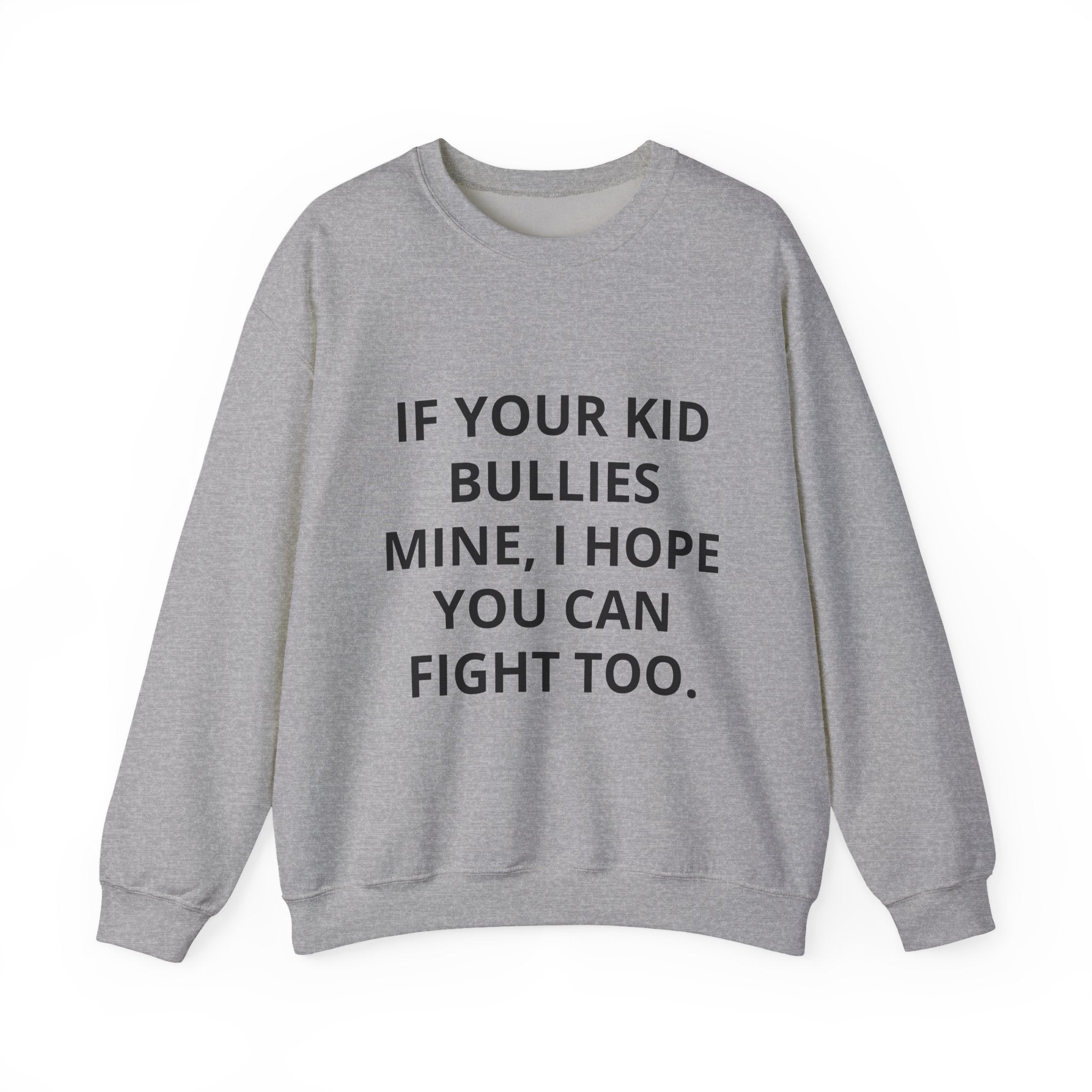 Crewneck Sweatshirt — “If Your Kid Bullies Mine, I Hope You Can Fight Too” Protective Parent Sweatshirt