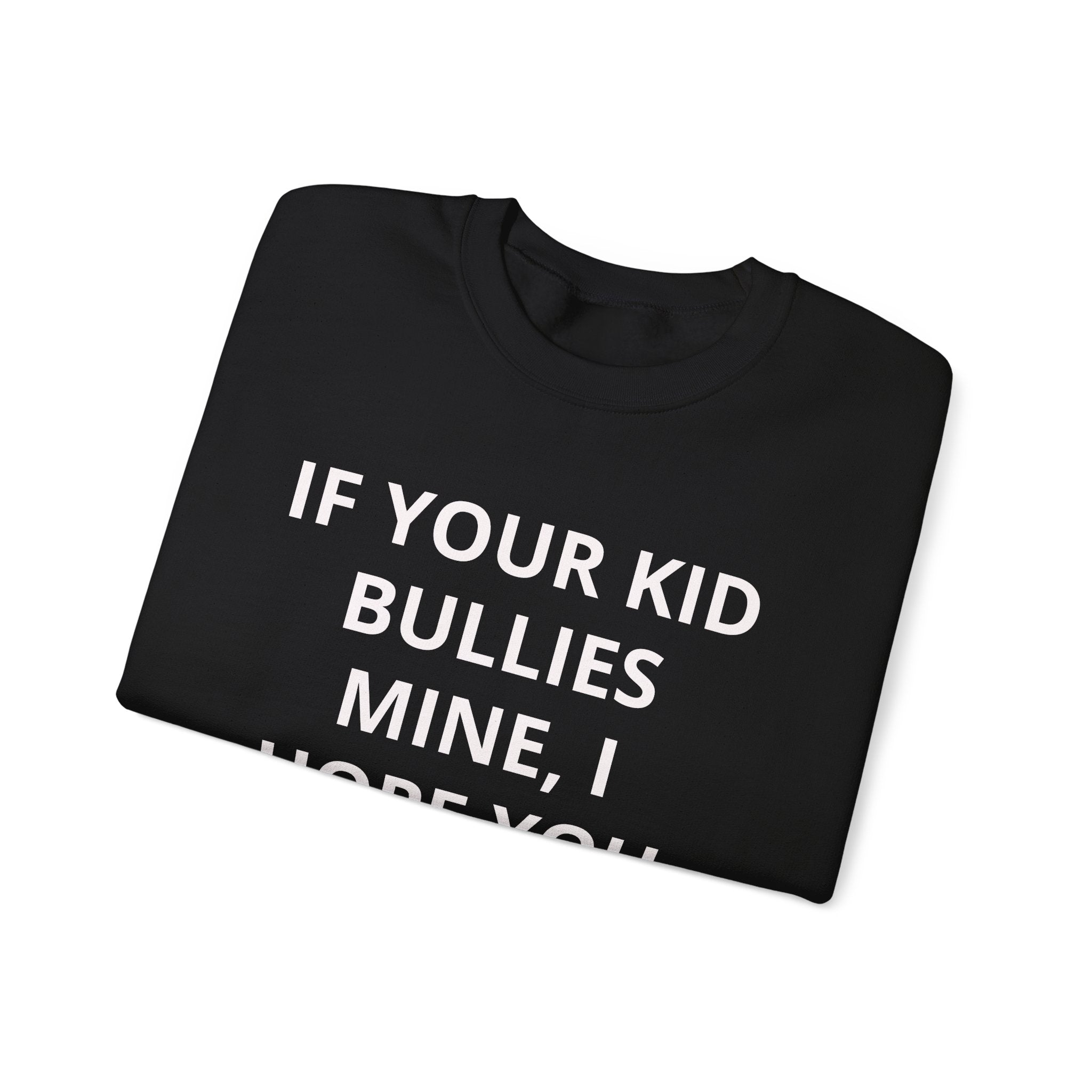 Crewneck Sweatshirt — "If Your Kid Bullies Mine, I Hope You Can Fight Too" Bold Parent Statement Pullover