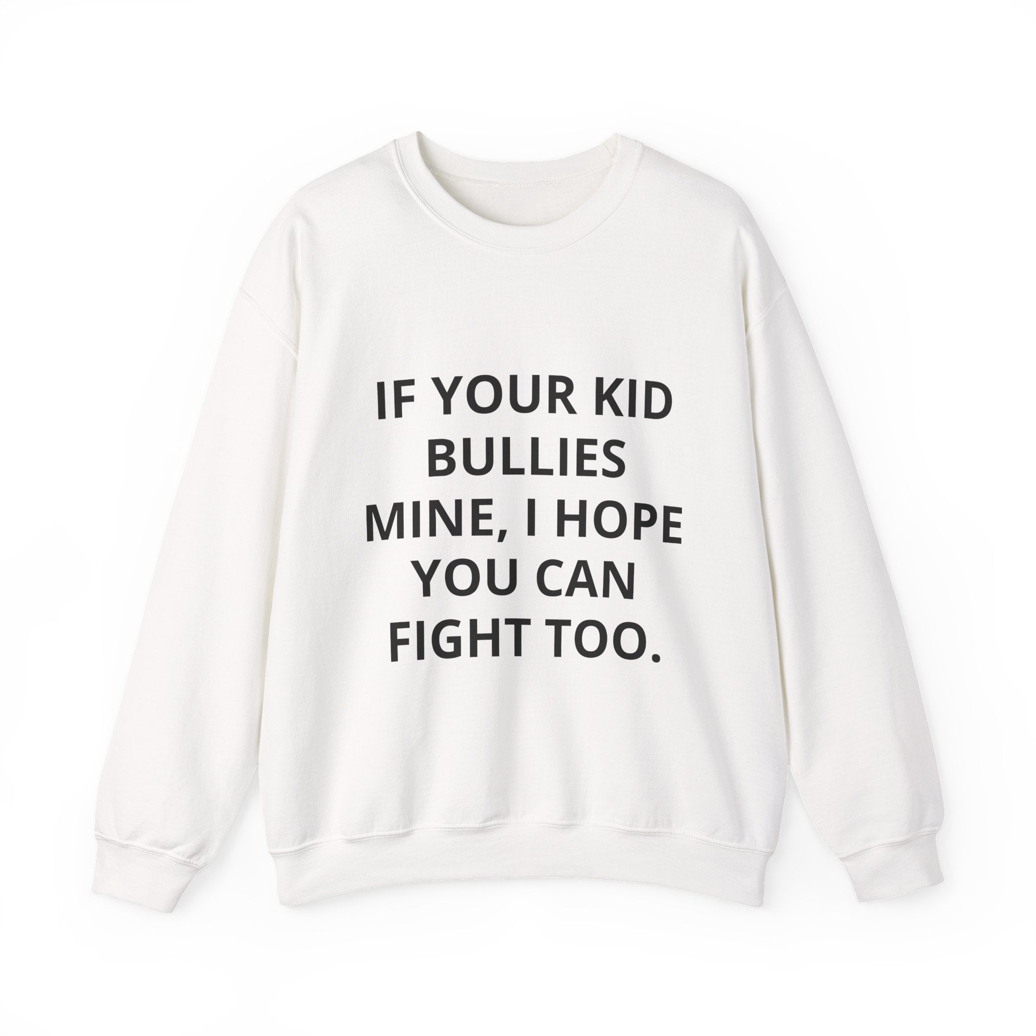 Crewneck Sweatshirt — “If Your Kid Bullies Mine, I Hope You Can Fight Too” Protective Parent Sweatshirt